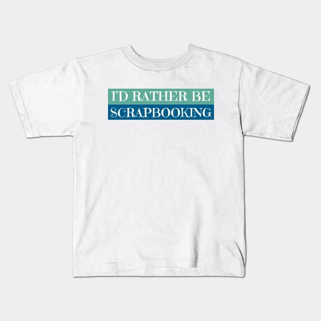 I'D Rather Be Scrapbooking Kids T-Shirt by Haministic Harmony